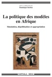Dominique Darbon - La politique des modèles en Afrique - Simulation, dépolitisation et appropriation.