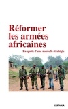 Axel Augé et Patrick Klaousen - Réformer les armées africaines - En quête d'une nouvelle stratégie.