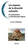 Ninou Garabaghi - Les espaces de la diversité culturelle - Du multilatéralisme au multiculturalisme régional.
