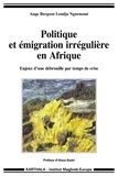 Ange Bergson Lendja Ngnemzué - Politique et émigration irrégulière en Afrique - Enjeux d'une débrouille par temps de crise.