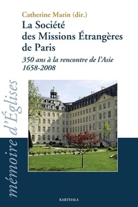 Catherine Marin - La Société des Missions Etrangères de Paris - 350 ans à la rencontre de l'Asie 1658-2008.