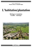 Maurice Burac et Danielle Bégot - L'habitation/plantation - Héritages et mutations Caraïbe-Amérique.