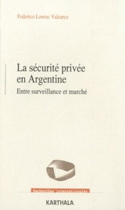 Federico Lorenc Valcarce - La sécurité privée en Argentine - Entre surveillance et marché.
