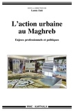 Lamia Zaki - L'action urbaine au Maghreb - Enjeux professionnels et politiques.