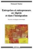 Mohamed Madoui - Entreprises et entrepreneurs en Algérie et dans l'immigration - Essai de sociologie économique.