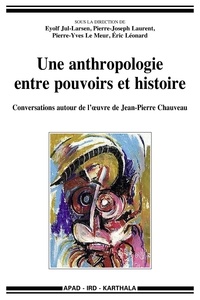Eyolf Jul-Larsen et Pierre-Joseph Laurent - Une anthropologie entre pouvoirs et histoire - Conversations autour de l'oeuvre de Jean-Pierre Chauveau.