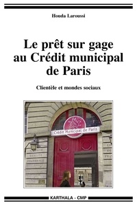 Houda Laroussi - Le prêt sur gage au Crédit municipal de Paris - Clientèle et mondes sociaux.