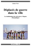 Jeanne Vivet - Déplacés de guerre dans la ville - La citadinisation des deslocados à Maputo (Mozambique).