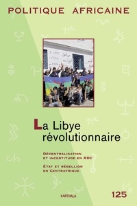 Richard Banégas - Politique africaine N° 125, Mars 2012 : La Libye révolutionnaire.
