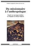 Frédéric Laugrand et Olivier Servais - Du missionnaire à l'anthropologue - Enquête sur une longue tradition en compagnie de Mike Singleton.