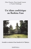 Felice Dassetto et Pierre-Joseph Laurent - Un islam confrérique au Burkina Faso - Actualité et mémoire d'une branche de la Tijâniyya.