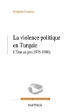 Benjamin Gourisse - La violence politique en Turquie - L'Etat en jeu (1975-1980).
