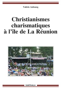 Valérie Aubourg - Christianismes charismatiques à l'île de la Réunion.