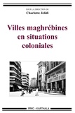 Charlotte Jelidi - Villes maghrébines en situation coloniale.