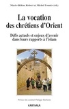 Marie-Hélène Robert et Michel Younès - La vocation des chrétiens d'Orient - Défis actuels et enjeux d'avenir dans leurs rapports à l'islam.