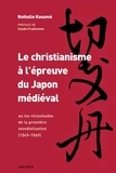 Nathalie Kouamé - Le christianisme à l'épreuve du Japon médiéval - Ou les vicissitudes de la première mondialisation 1549-1569.