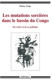 Patrice Yengo - Les mutations sorcières dans le bassin du Congo - Du ventre et de sa politique.