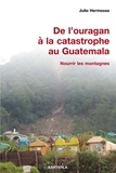 Julie Hermesse - De l'ouragan à la catastrophe au Guatemala - Nourrir les montagnes.