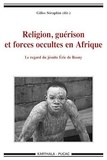 Gilles Séraphin - Religion, guérison et forces occultes en Afrique - Le regard du jésuite Eric de Rosny.