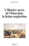 Hanan Elsayed - L'Histoire sacrée de l'Islam dans la fiction maghrébine.