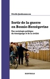 Cécile Jouhanneau - Sortir de la guerre en Bosnie-Herzégovine - Une sociologie politique du témoignage et de la civilité.
