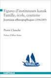 Pierre Clanché - Figures d'instituteurs kanak : famille, école, coutume - Journaux ethnographiques (1994-2007).