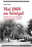 Omar Guèye - Mai 1968 au Sénégal - Senghor face aux étudiants et au mouvement syndical.