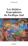 Alvina Ruprecht - Les théâtres francophones du Pacifique Sud - Entretiens avec des artistes de Nouvelle-Calédonie et de Polynésie française.