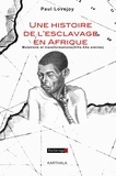 Paul Lovejoy - Une histoire de l'esclavage en Afrique - Mutations et transformations (XIVe-XXe siècle).