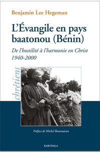 Benjamin Lee Hegeman - L'Evangile en pays baatonou (Bénin) - De l'hostilité à l'harmonie en Christ (1940-2000).