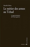 Marielle Debos - Le métier des armes au Tchad - Le gouvernement de l'entre-guerres.