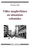 Charlotte Jelidi - Villes maghrébines en situation coloniale.