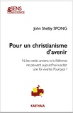 John Shelby Spong - Pour un christianisme d'avenir - Ni les credo anciens ni la Réforme ne peuvent aujourd'hui susciter une foi vivante. Pourquoi ?.