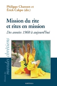 Philippe Chanson et Erick Cakpo - Mission du rite et rites en mission - Des années 1960 à aujourd'hui.