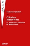 François Quantin - Chimères autochtones - Le malentendu identitaire en Méditerranée.