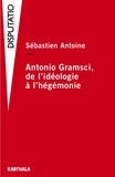 Sebastien Antoine - Antonio Gramsci - De l'idéologie à l'hégémonie.