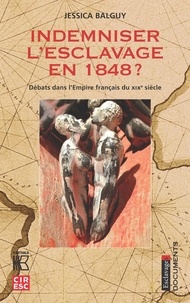 Jessica Balguy - Indemniser l'esclavage en 1848 ? - Débats dans l'empire français du XIXe siècle.