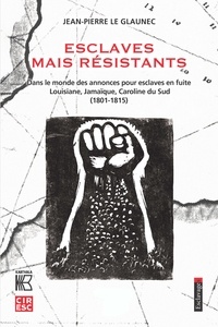 Jean-Pierre Le Glaunec - Esclaves mais résistants - Dans le monde des annonces pour esclaves en fuite. Louisiane, Jamaïque, Caroline du Sud (1801-1815).