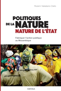 Rozenn Nakanabo Diallo - Politiques de la nature et nature de l'Etat - Fabriquer l'action publique au Mozambique.