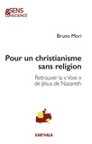 Bruno Mori - Pour un christianisme sans religion - Retrouver la "Voie" de Jésus de Nazareth.