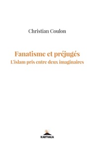Christian Coulon - Fanatisme et préjugés - L'islam pris entre deux imaginaires.