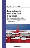 Agustín Cosovschi - Les sciences sociales face à la crise - Une histoire intellectuelle de la dissolution yougoslave (1980-1995).