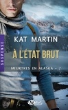 Kat Martin - Meurtres en Alaska Tome 2 : A l'état brut.