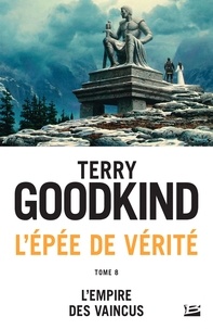 Terry Goodkind - L'Empire des vaincus - L'Épée de vérité, T8.