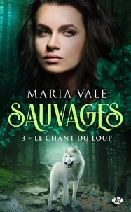 Maria Vale - Le Chant du loup - Sauvages, T3.