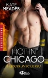 Kate Meader - Jouer avec le feu - Hot in Chicago, T1.