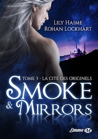 Lily Haime et Rohan Lockhart - Smoke & Mirrors Tome 3 : La cité des originels.