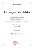 Alain Blond - La rançon des plaisirs 3 : La rançon des plaisirs, volume 3 - Seconde époque, 1782-1790.