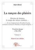 Alain Blond - La rançon des plaisirs 8 : La rançon des plaisirs, volume 6 - Troisième époque, 1790-1795.