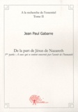 Jean Paul Gabarre - A la recherche de l'essentiel - Tome 2, De la part de Jésus de Nazareth, 3e partie : A ceux qui se sentent concernés par l'avenir de l'humanité.